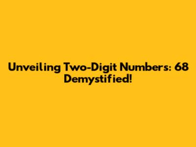 Unveiling Two-Digit Numbers: 68 Demystified!