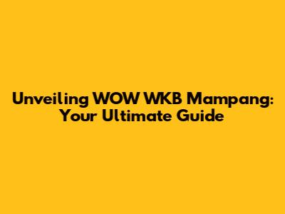 Unveiling WOW WKB Mampang: Your Ultimate Guide
