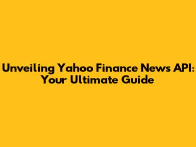 Unveiling Yahoo Finance News API: Your Ultimate Guide