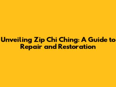 Unveiling Zip Chi Ching: A Guide to Repair and Restoration