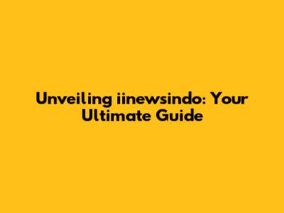 Unveiling iinewsindo: Your Ultimate Guide