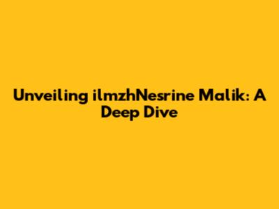Unveiling ilmzhNesrine Malik: A Deep Dive