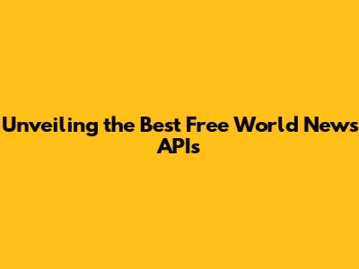 Unveiling the Best Free World News APIs