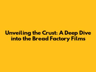 Unveiling the Crust: A Deep Dive into the 'Bread Factory' Films