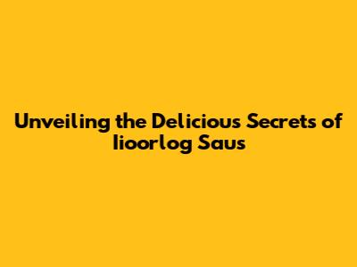Unveiling the Delicious Secrets of Iioorlog Saus
