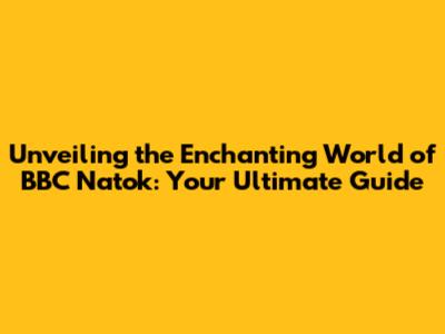 Unveiling the Enchanting World of BBC Natok: Your Ultimate Guide