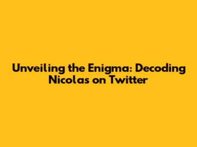Unveiling the Enigma: Decoding Nicolas on Twitter