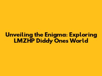 Unveiling the Enigma: Exploring LMZHP Diddy One's World