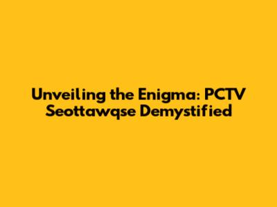Unveiling the Enigma: PCTV Seottawqse Demystified
