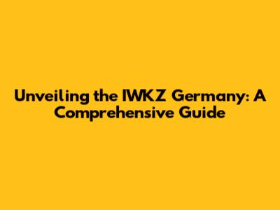 Unveiling the IWKZ Germany: A Comprehensive Guide