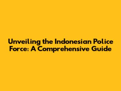 Unveiling the Indonesian Police Force: A Comprehensive Guide