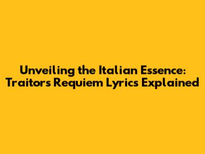 Unveiling the Italian Essence: Traitor's Requiem Lyrics Explained