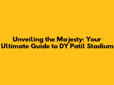 Unveiling the Majesty: Your Ultimate Guide to DY Patil Stadium