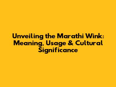 Unveiling the Marathi Wink: Meaning, Usage & Cultural Significance