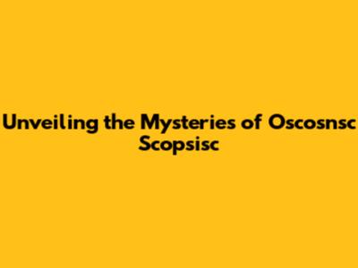 Unveiling the Mysteries of Oscosnsc Scopsisc