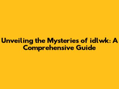 Unveiling the Mysteries of idlwk: A Comprehensive Guide