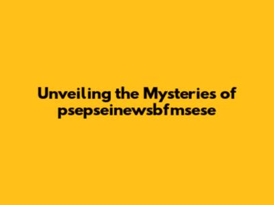 Unveiling the Mysteries of psepseinewsbfmsese