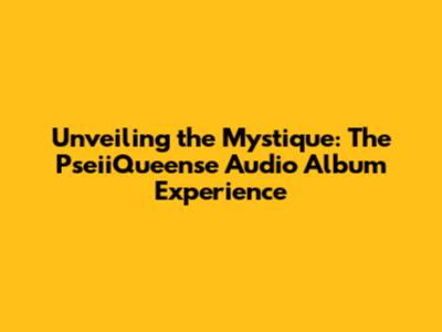 Unveiling the Mystique: The PseiiQueense Audio Album Experience