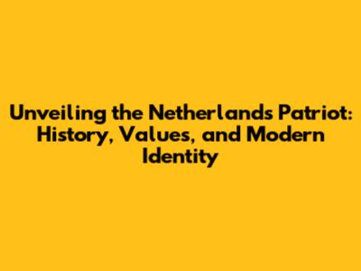 Unveiling the Netherlands Patriot: History, Values, and Modern Identity