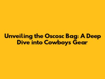 Unveiling the Oscosc Bag: A Deep Dive into Cowboys' Gear