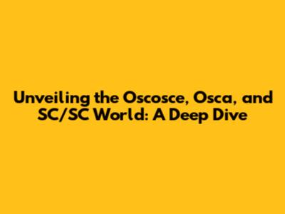 Unveiling the Oscosce, Osca, and SC/SC World: A Deep Dive