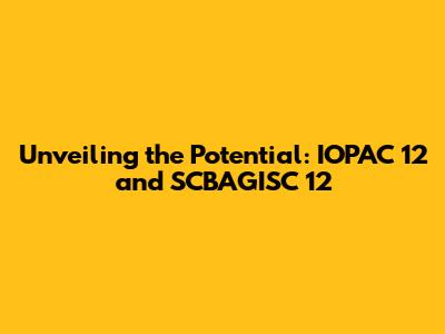 Unveiling the Potential: IOPAC 12 and SCBAGISC 12