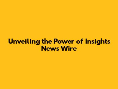 Unveiling the Power of Insights News Wire