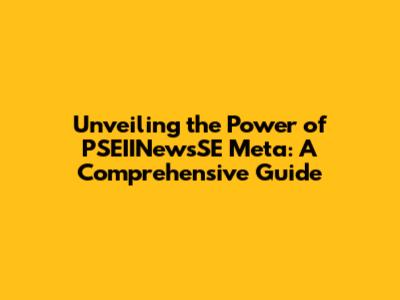 Unveiling the Power of PSEIINewsSE Meta: A Comprehensive Guide