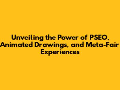 Unveiling the Power of PSEO, Animated Drawings, and Meta-Fair Experiences