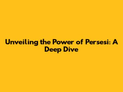 Unveiling the Power of Persesi: A Deep Dive