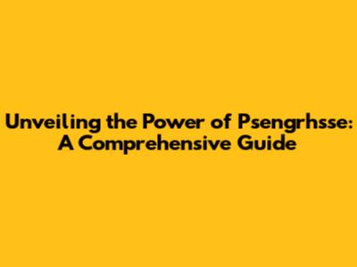 Unveiling the Power of Psengrhsse: A Comprehensive Guide