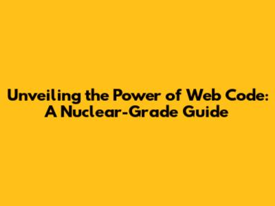 Unveiling the Power of Web Code: A Nuclear-Grade Guide
