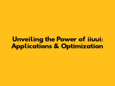 Unveiling the Power of iiuui: Applications & Optimization