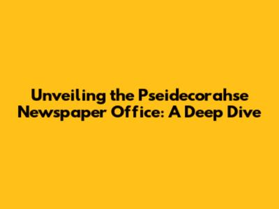 Unveiling the Pseidecorahse Newspaper Office: A Deep Dive