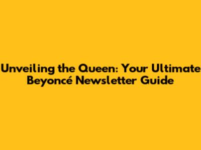 Unveiling the Queen: Your Ultimate Beyoncé Newsletter Guide