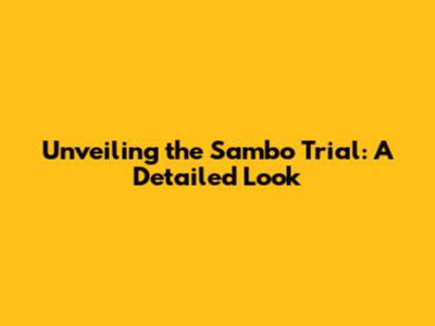 Unveiling the Sambo Trial: A Detailed Look