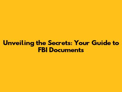 Unveiling the Secrets: Your Guide to FBI Documents