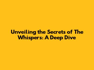 Unveiling the Secrets of The Whispers: A Deep Dive