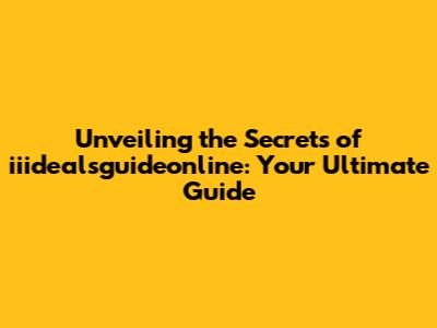 Unveiling the Secrets of iiidealsguideonline: Your Ultimate Guide