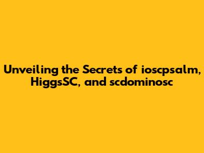 Unveiling the Secrets of ioscpsalm, HiggsSC, and scdominosc