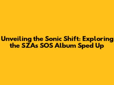 Unveiling the Sonic Shift: Exploring the SZA's *SOS* Album Sped Up