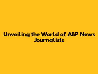 Unveiling the World of ABP News Journalists