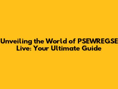 Unveiling the World of PSEWREGSE Live: Your Ultimate Guide
