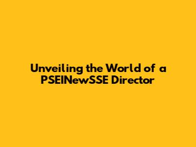 Unveiling the World of a PSEINewSSE Director