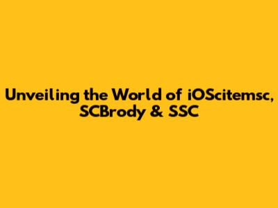 Unveiling the World of iOScitemsc, SCBrody & SSC
