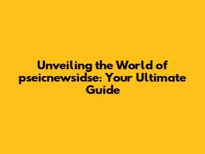 Unveiling the World of pseicnewsidse: Your Ultimate Guide