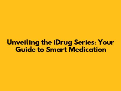 Unveiling the iDrug Series: Your Guide to Smart Medication