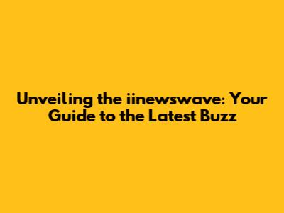 Unveiling the iinewswave: Your Guide to the Latest Buzz