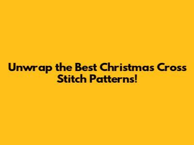 Unwrap the Best Christmas Cross Stitch Patterns!