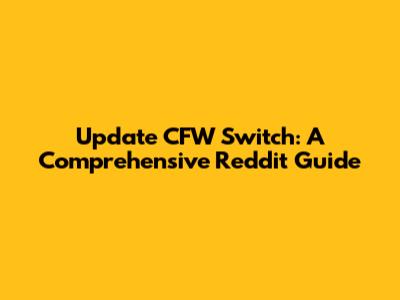 Update CFW Switch: A Comprehensive Reddit Guide